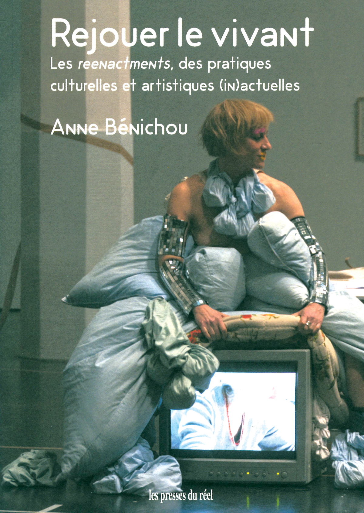 Rejouer le vivant : les reenactments, des pratiques culturelles et artistiques (in)actuelles BENICHOU, Anne Les Presses du Réel, Dijon, 2020 421p.